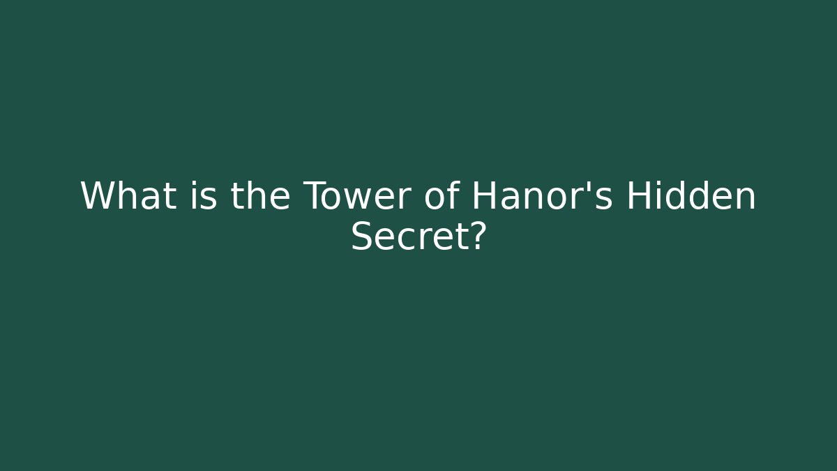What is the Tower of Hanor's Hidden Secret?