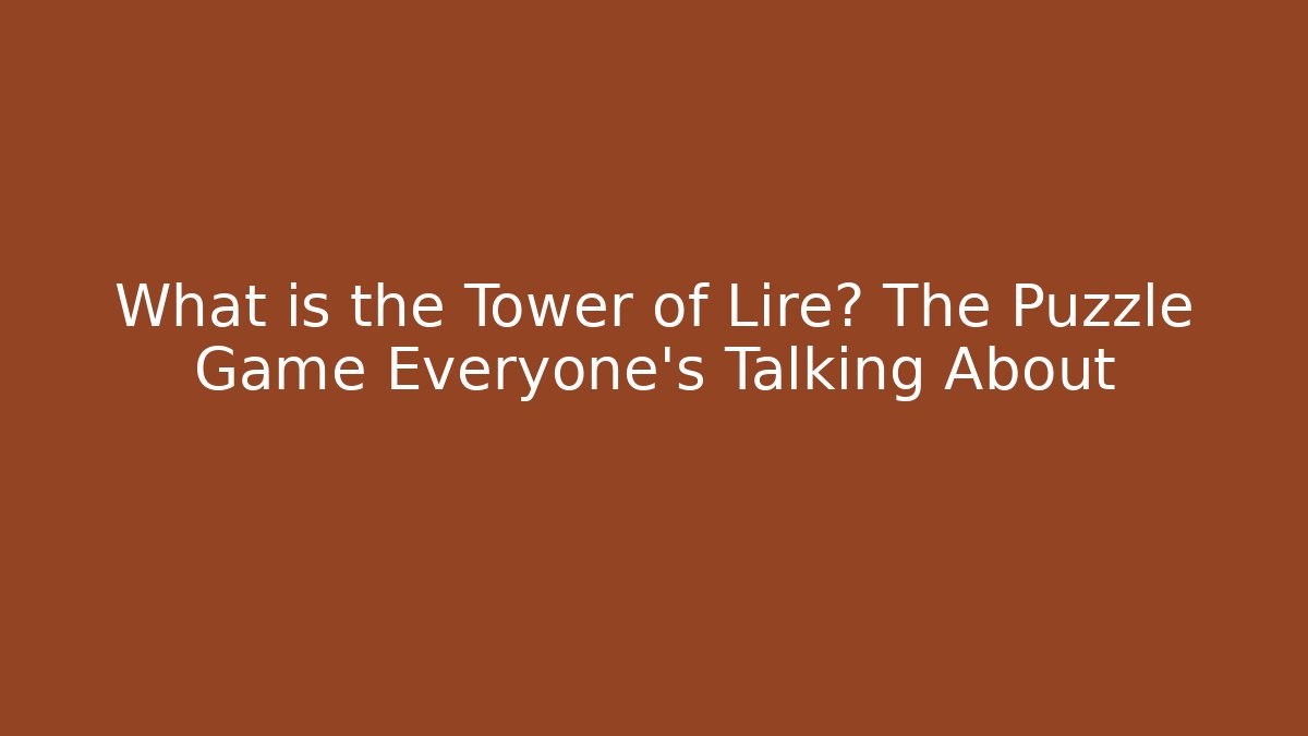 What is the Tower of Lire? The Puzzle Game Everyone’s Talking About