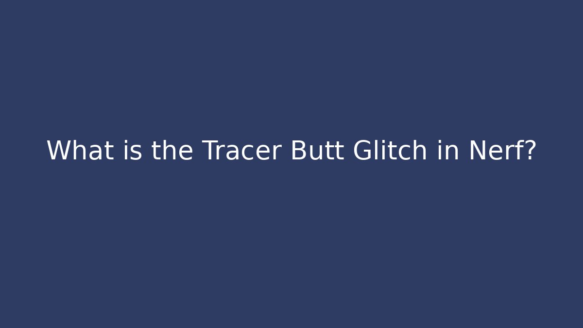 What is the Tracer Butt Glitch in Nerf? - Critter Realm