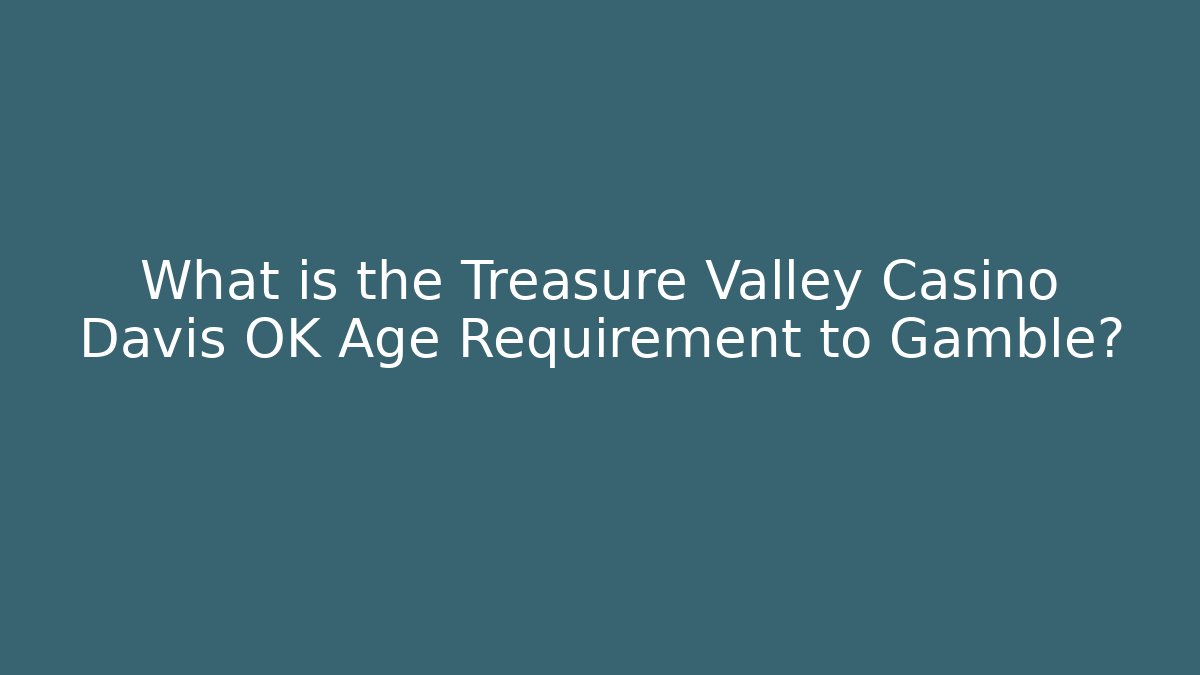 What is the Treasure Valley Casino Davis OK Age Requirement to Gamble?