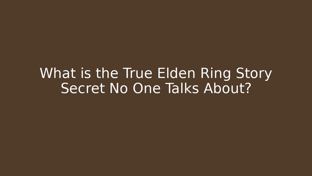 What is the True Elden Ring Story Secret No One Talks About?