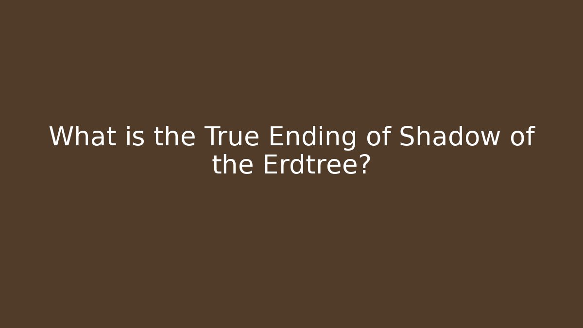 What is the True Ending of Shadow of the Erdtree?