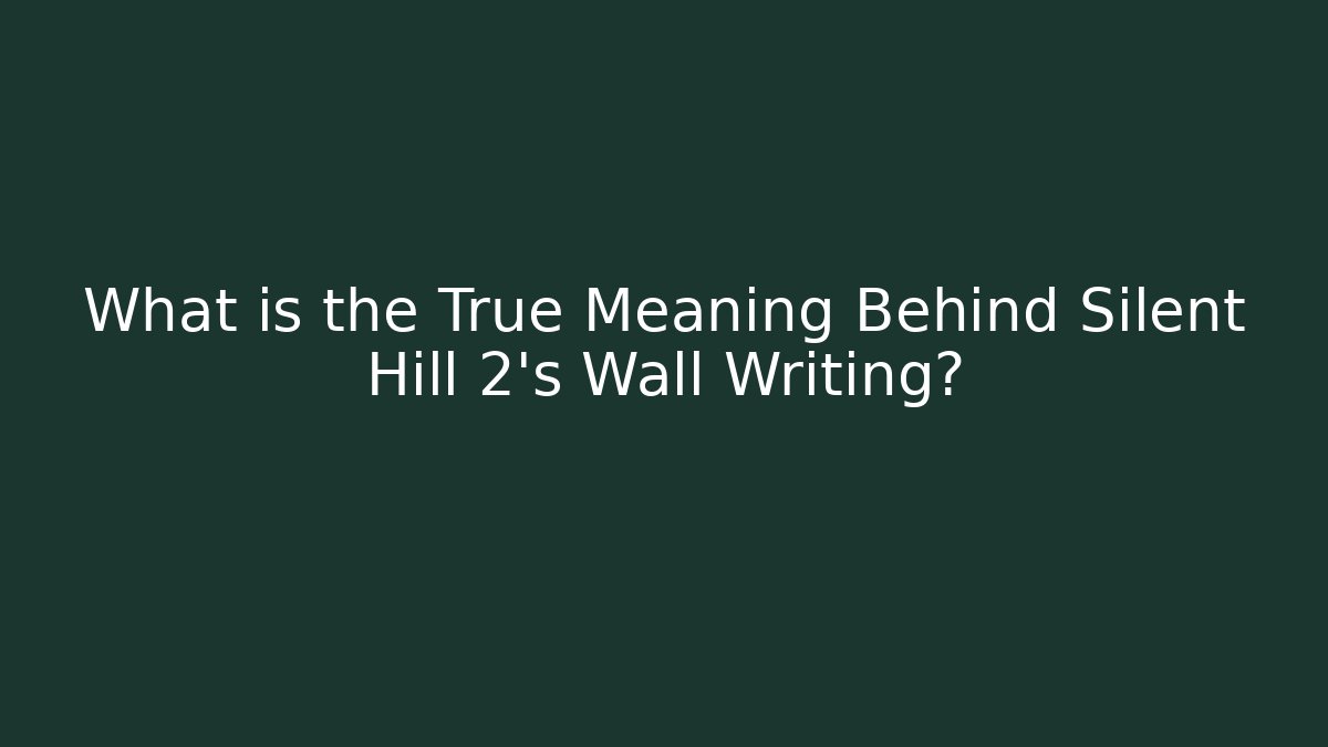 What is the True Meaning Behind Silent Hill 2's Wall Writing?