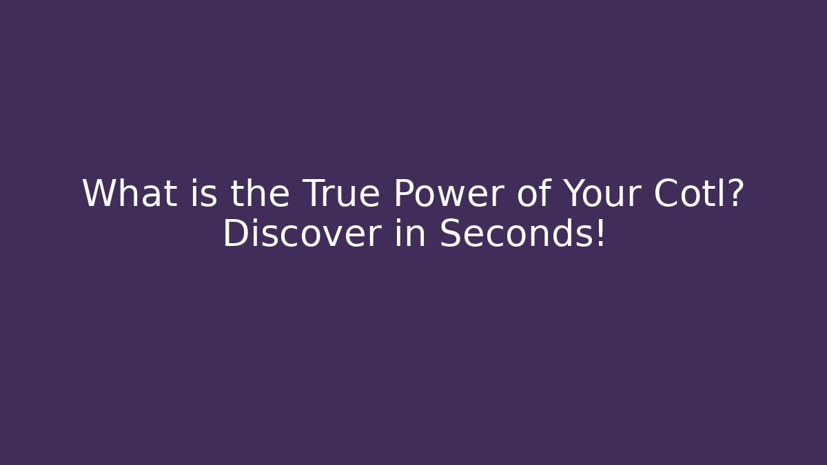 What is the True Power of Your Cotl? Discover in Seconds!