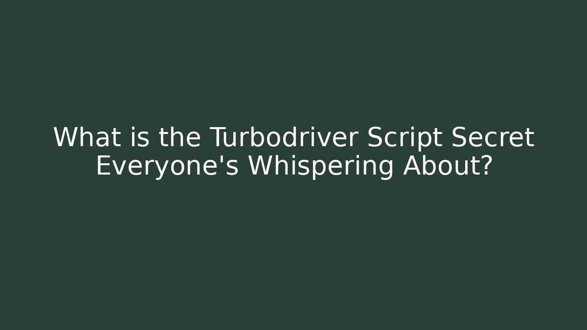 What is the Turbodriver Script Secret Everyone’s Whispering About?