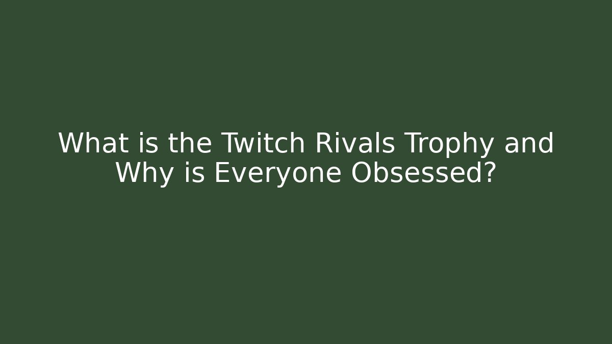What is the Twitch Rivals Trophy and Why is Everyone Obsessed?