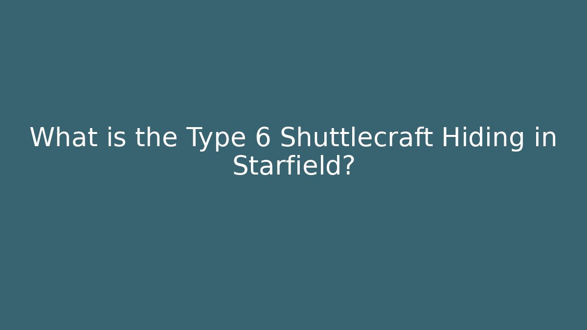 What is the Type 6 Shuttlecraft Hiding in Starfield?