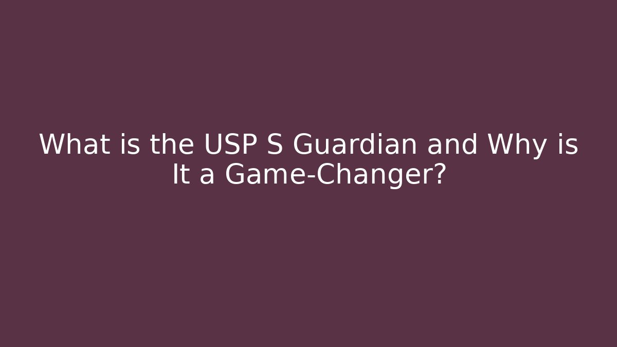 What is the USP S Guardian and Why is It a Game-Changer?