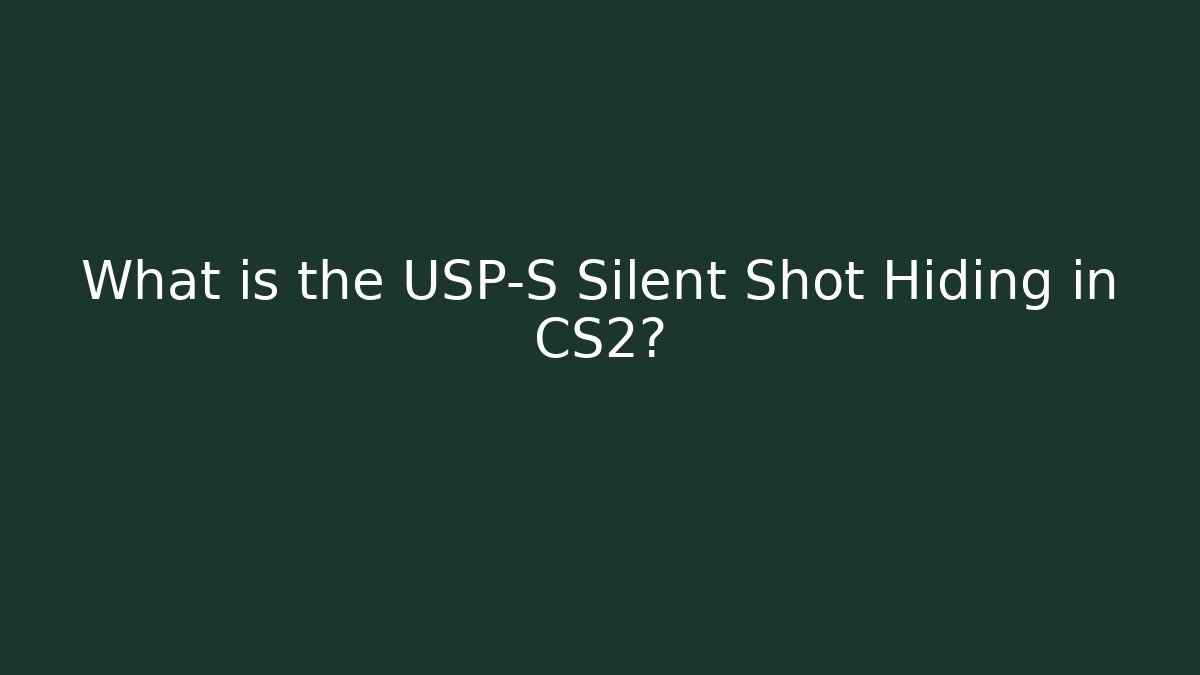 What is the USP-S Silent Shot Hiding in CS2?