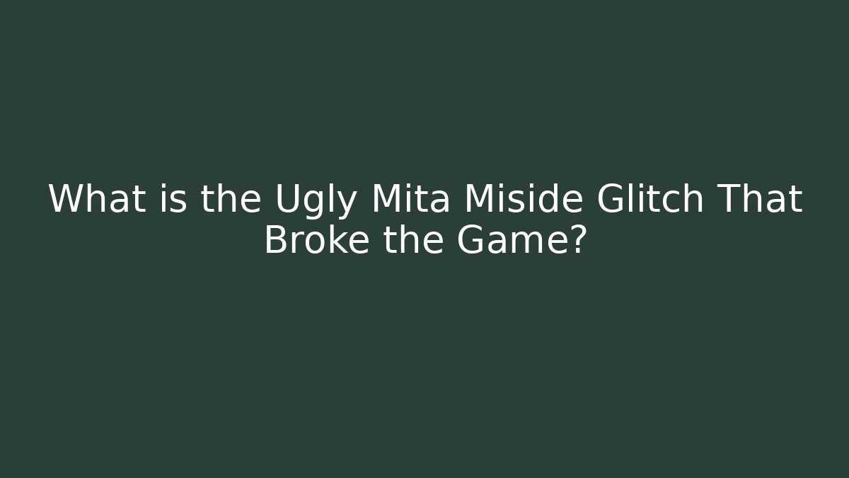 What is the Ugly Mita Miside Glitch That Broke the Game?