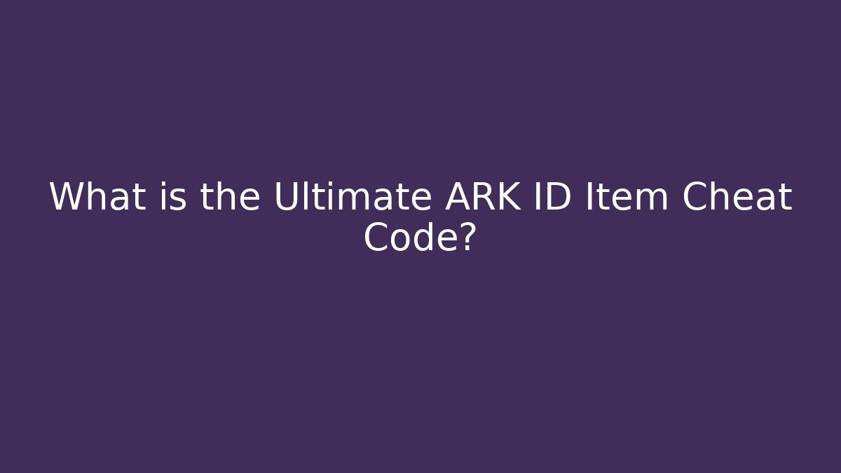 What is the Ultimate ARK ID Item Cheat Code?