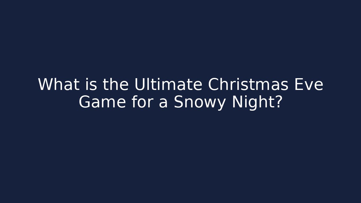 What is the Ultimate Christmas Eve Game for a Snowy Night?