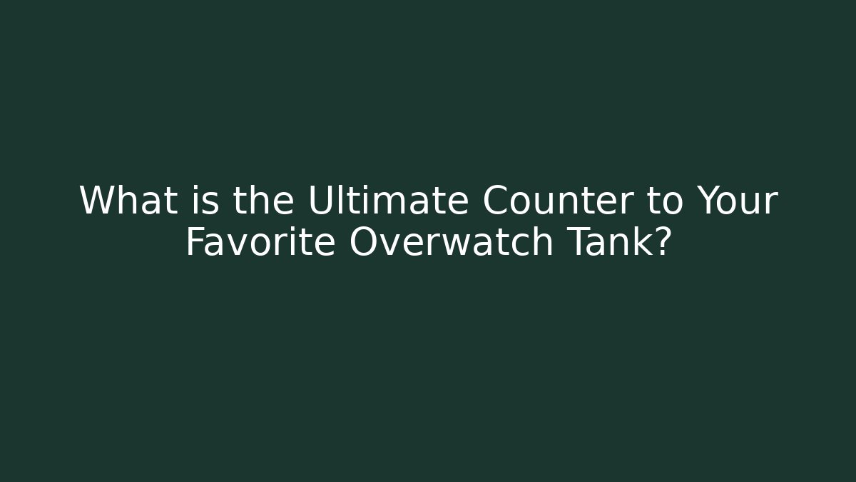 What is the Ultimate Counter to Your Favorite Overwatch Tank?
