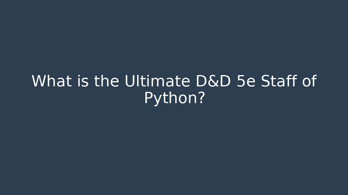 What is the Ultimate D&D 5e Staff of Python? - Critter Realm
