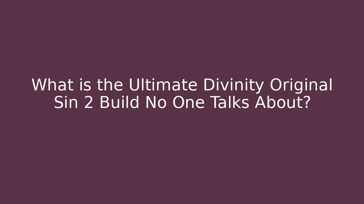 What is the Ultimate Divinity Original Sin 2 Build No One Talks About?