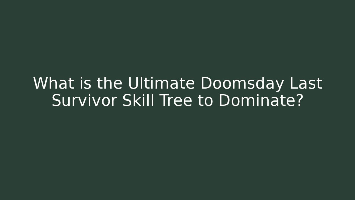 What is the Ultimate Doomsday Last Survivor Skill Tree to Dominate?