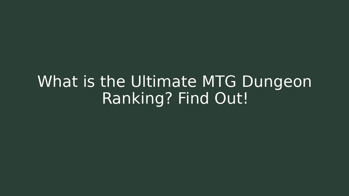 What is the Ultimate MTG Dungeon Ranking? Find Out!