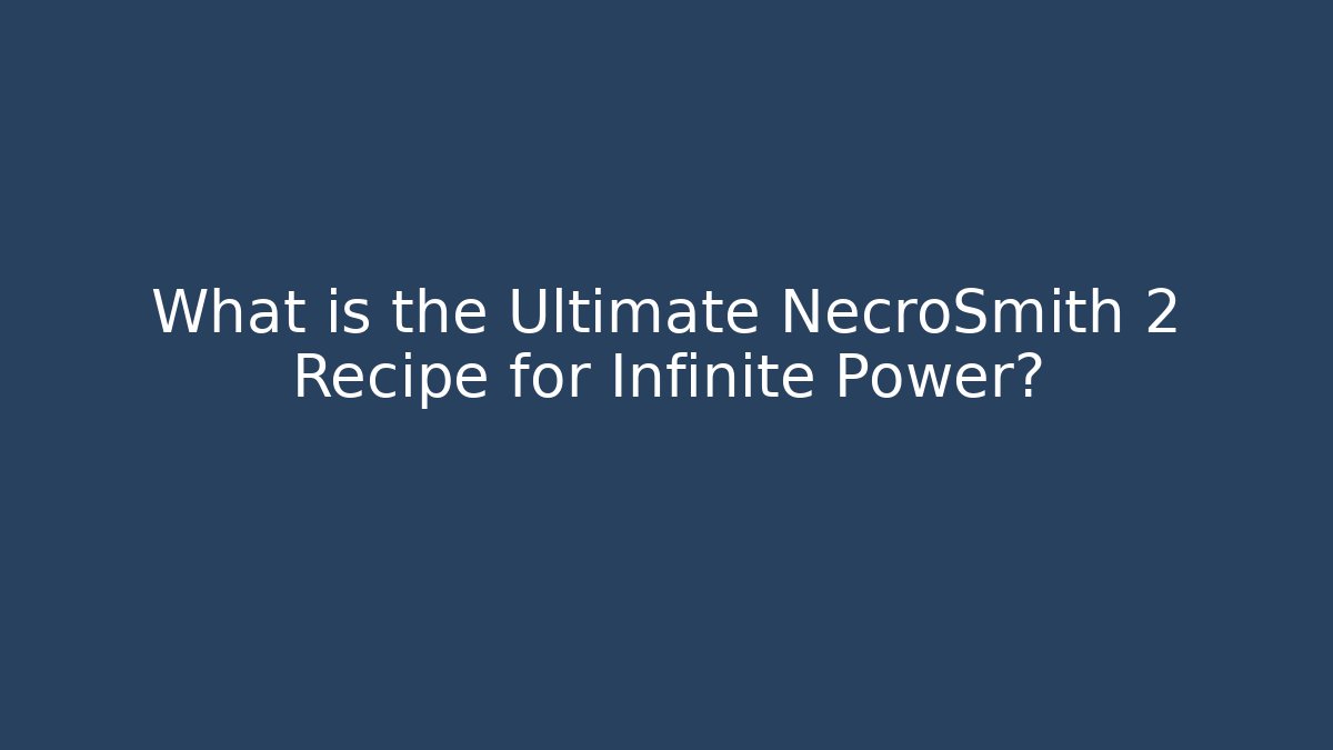 What is the Ultimate NecroSmith 2 Recipe for Infinite Power?