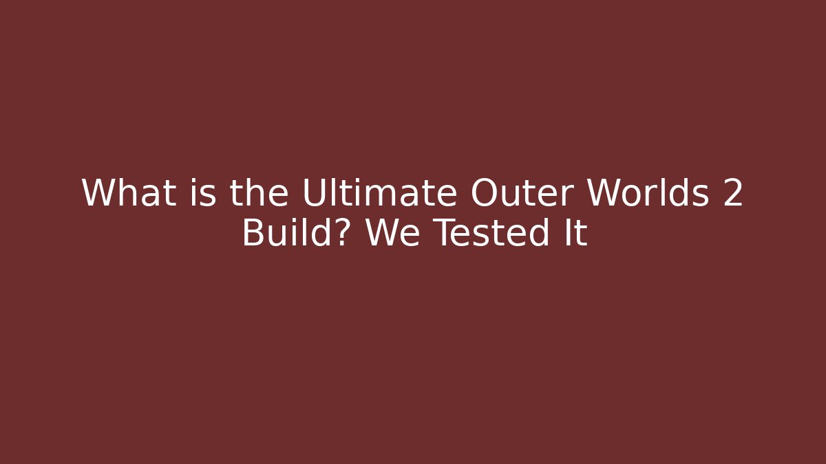 What is the Ultimate Outer Worlds 2 Build? We Tested It