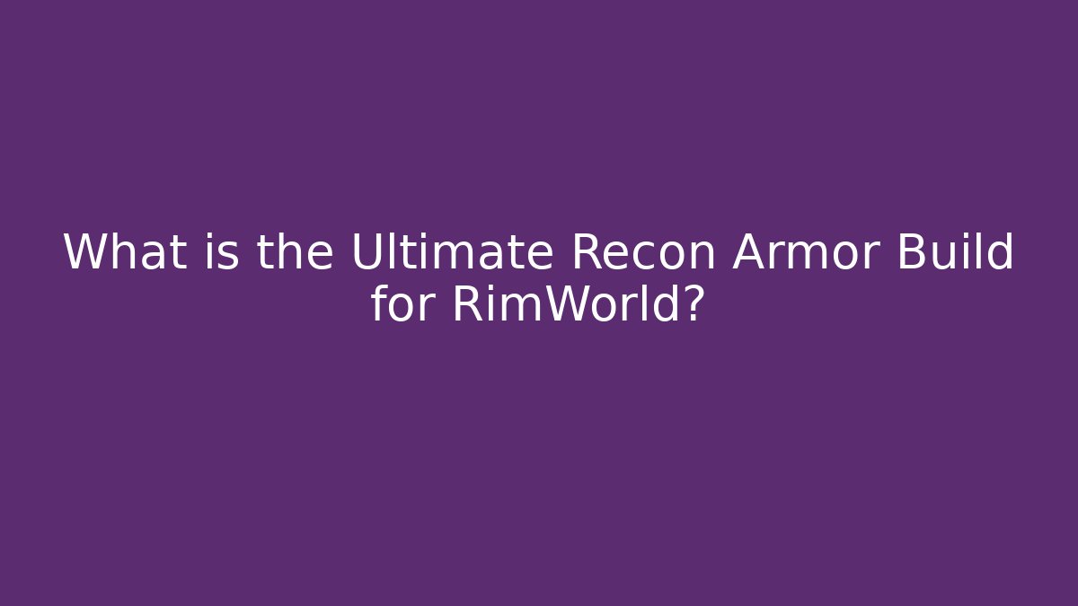 What is the Ultimate Recon Armor Build for RimWorld? - Critter Realm