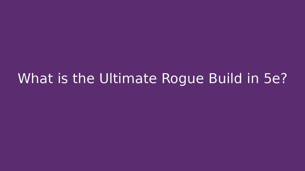 What is the Ultimate Rogue Build in 5e?