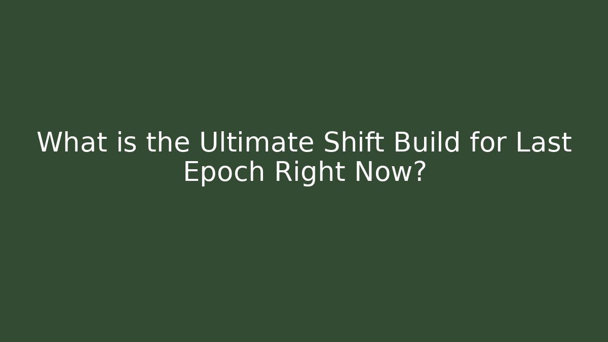 What is the Ultimate Shift Build for Last Epoch Right Now?