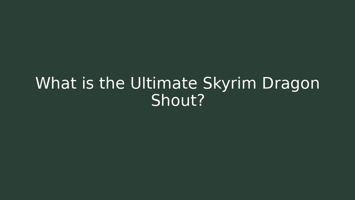 What is the Ultimate Skyrim Dragon Shout?