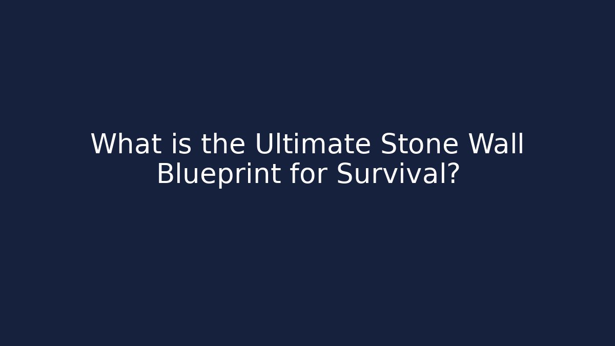 What is the Ultimate Stone Wall Blueprint for Survival?