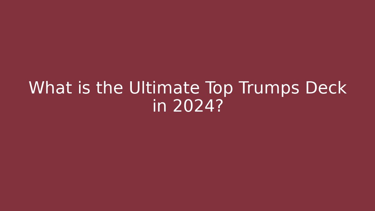 What is the Ultimate Top Trumps Deck in 2024? - Critter Realm