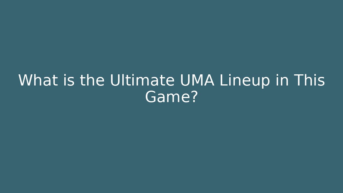 What is the Ultimate UMA Lineup in This Game?