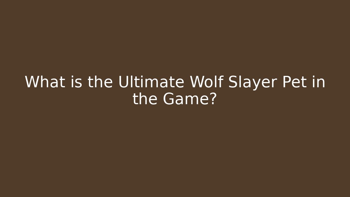 What is the Ultimate Wolf Slayer Pet in the Game?