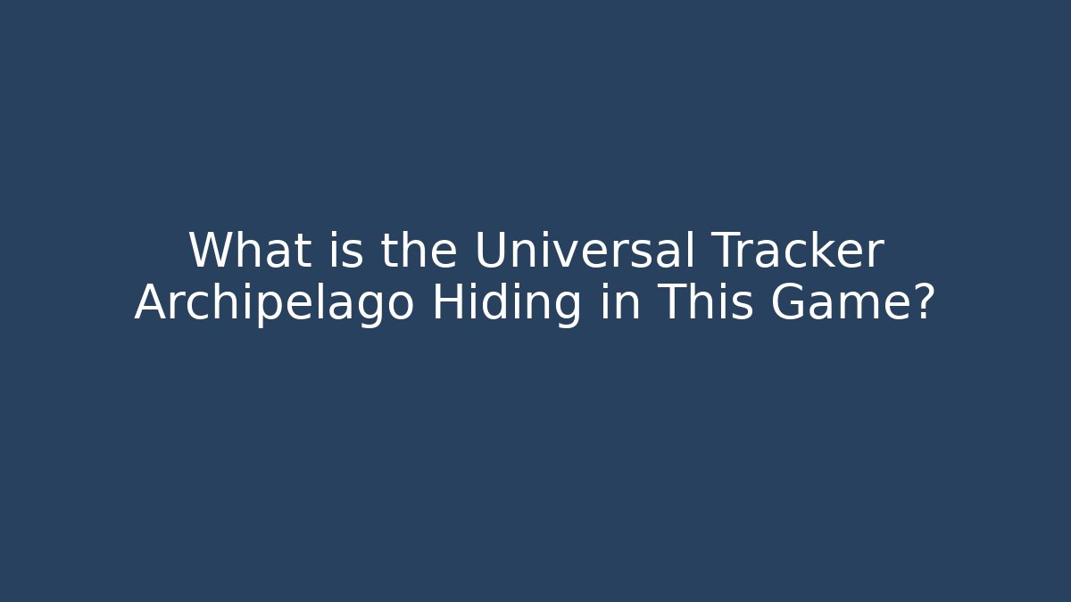 What is the Universal Tracker Archipelago Hiding in This Game?