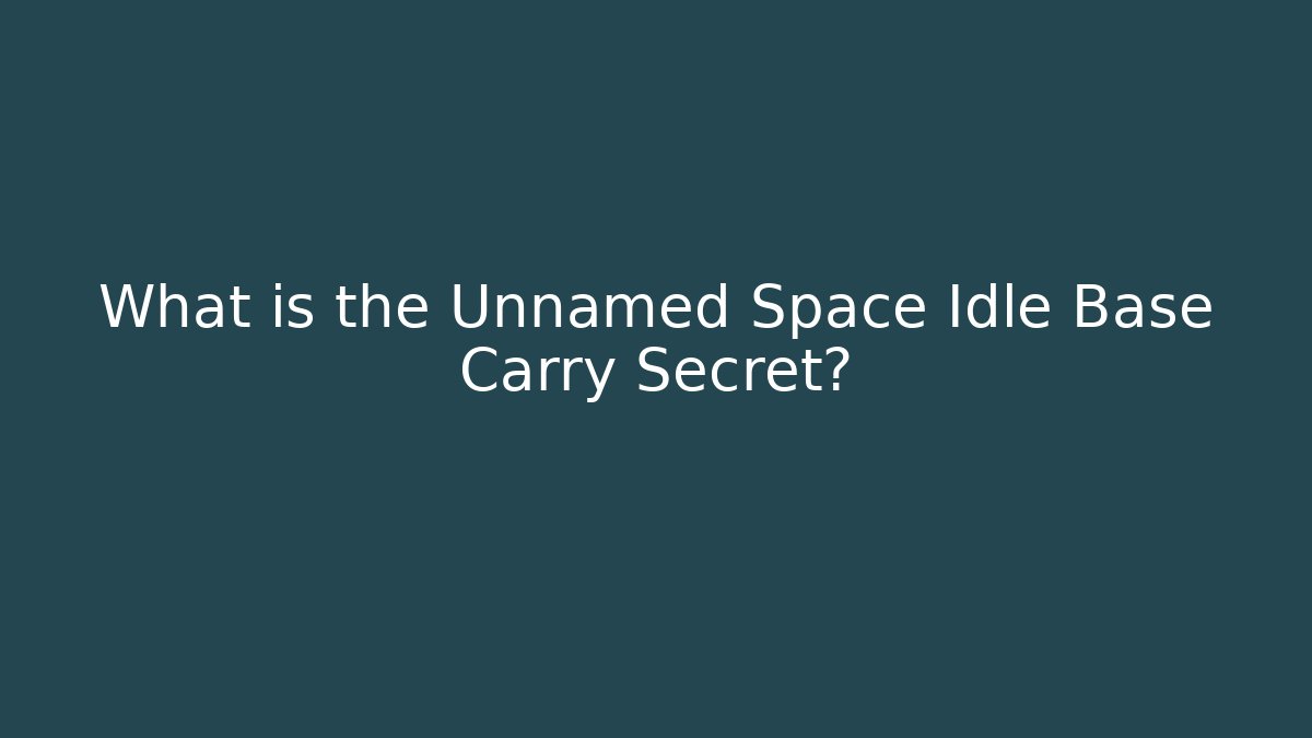 What is the Unnamed Space Idle Base Carry Secret?