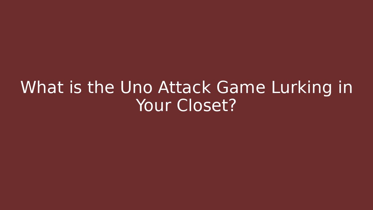 What is the Uno Attack Game Lurking in Your Closet?