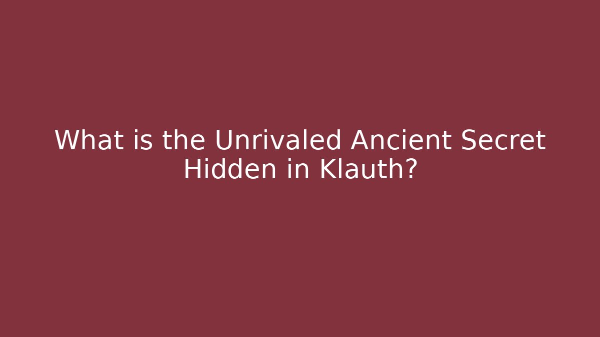 What is the Unrivaled Ancient Secret Hidden in Klauth?