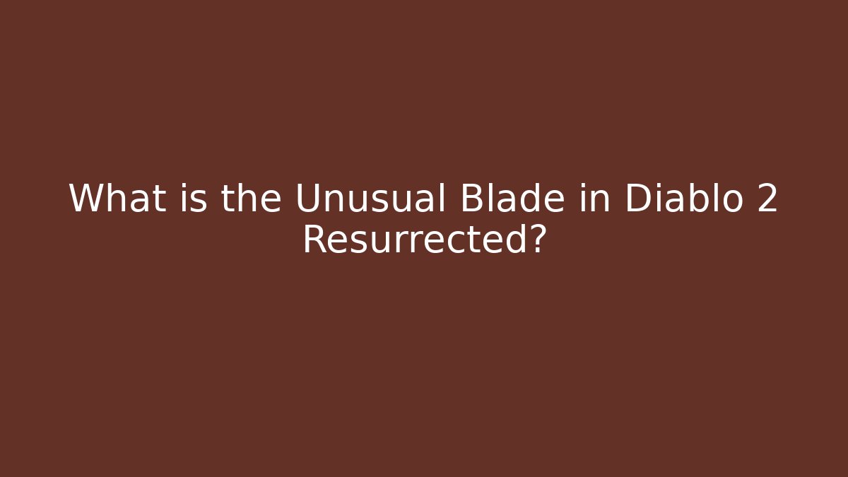 What is the Unusual Blade in Diablo 2 Resurrected?