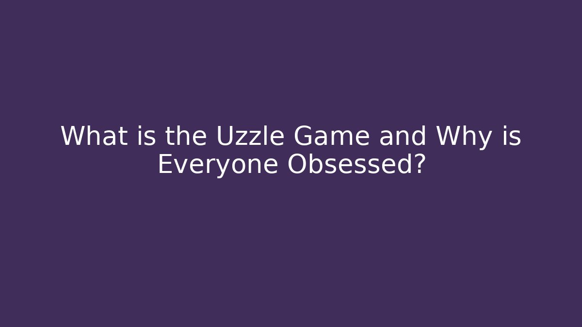 What is the Uzzle Game and Why is Everyone Obsessed?