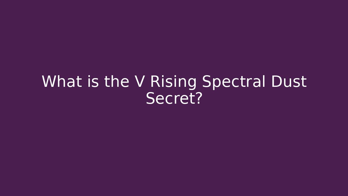 What is the V Rising Spectral Dust Secret? - Critter Realm