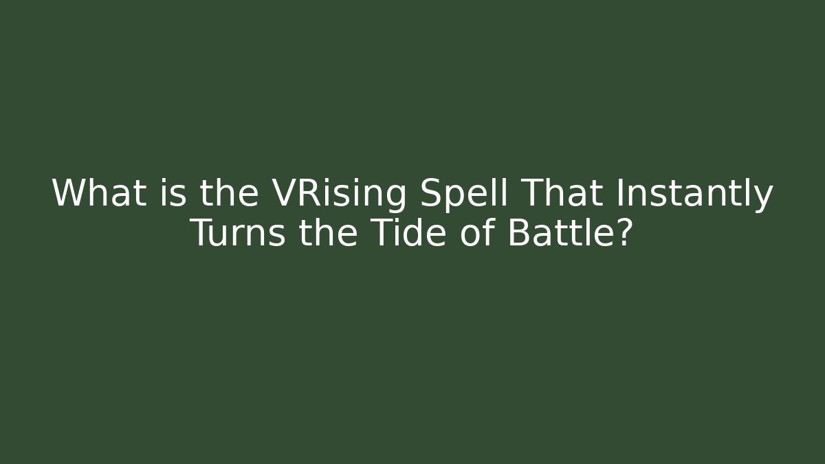 What is the VRising Spell That Instantly Turns the Tide of Battle?