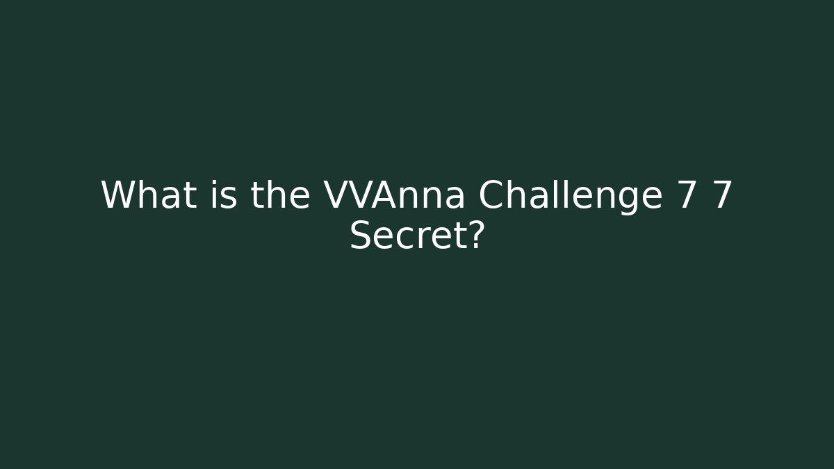What is the VVAnna Challenge 7 7 Secret?