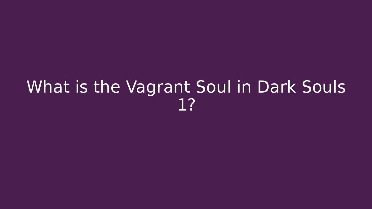 What is the Vagrant Soul in Dark Souls 1?