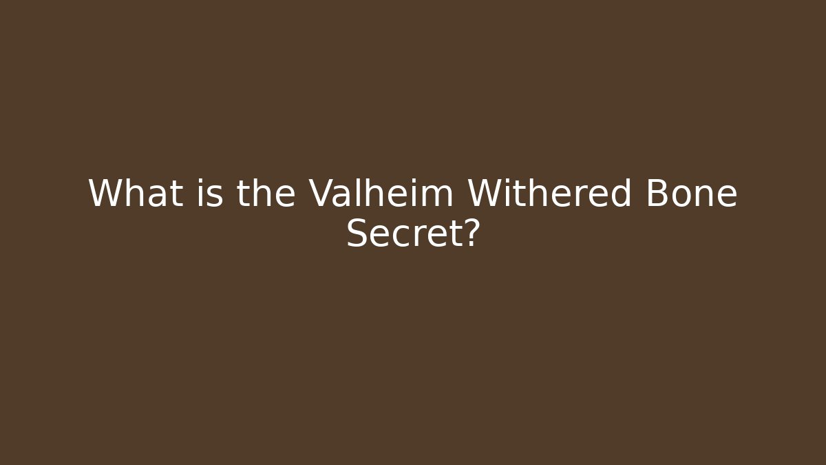 What is the Valheim Withered Bone Secret?