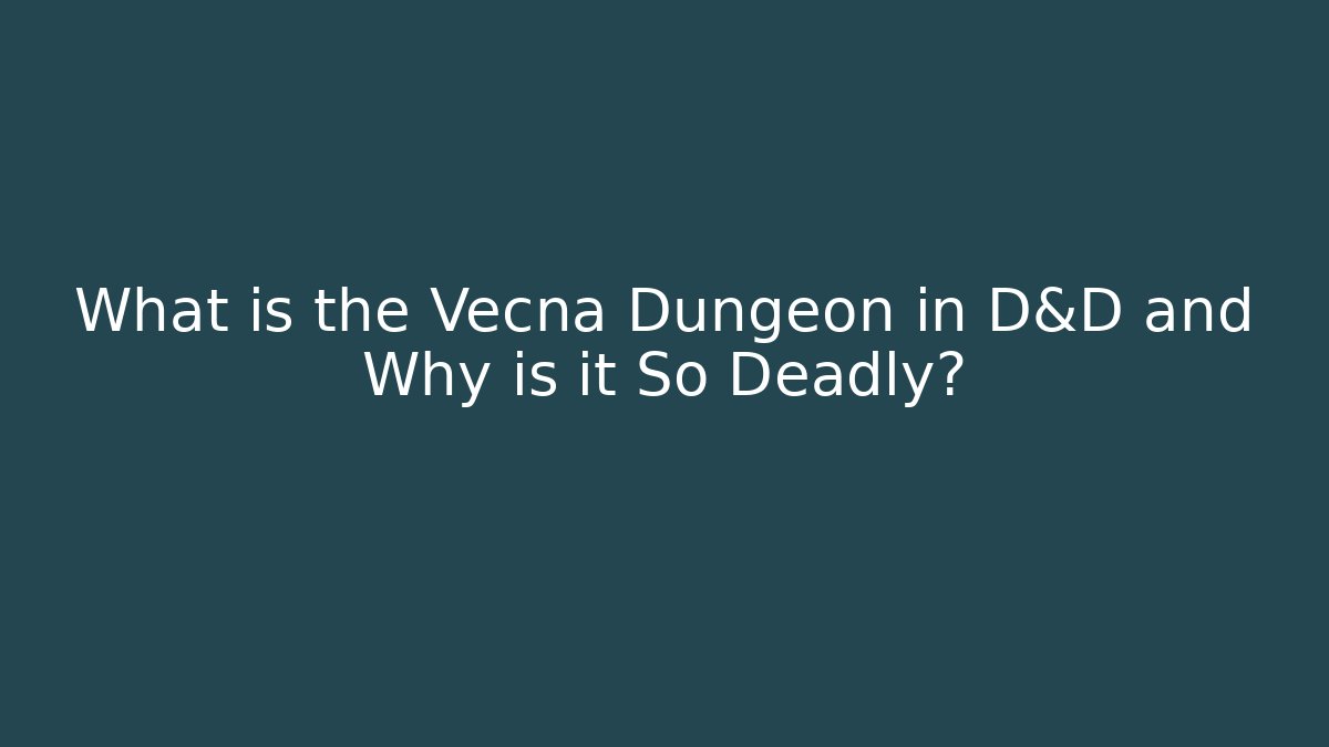 What is the Vecna Dungeon in D&D and Why is it So Deadly?