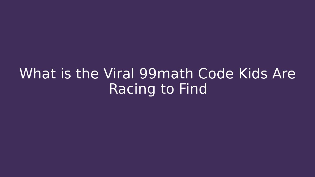 What is the Viral 99math Code Kids Are Racing to Find