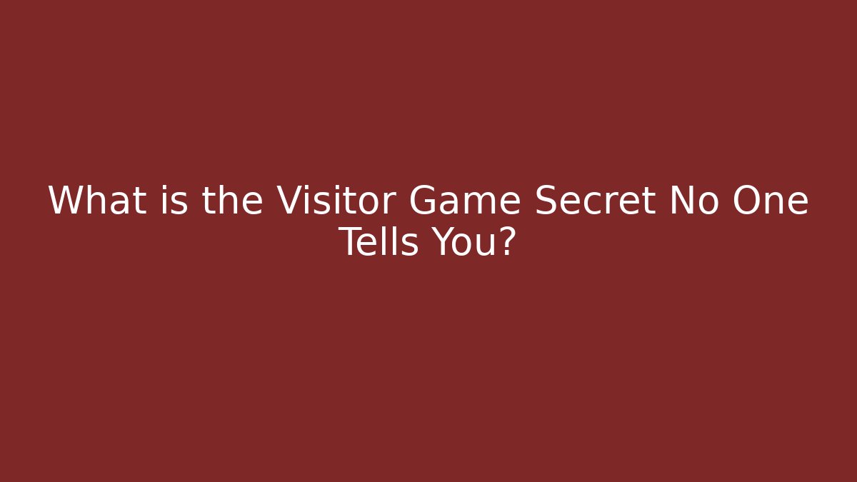 What is the Visitor Game Secret No One Tells You?