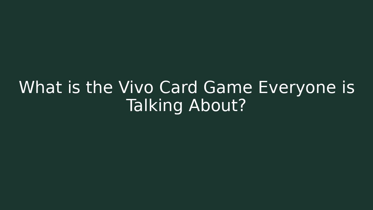 What is the Vivo Card Game Everyone is Talking About?