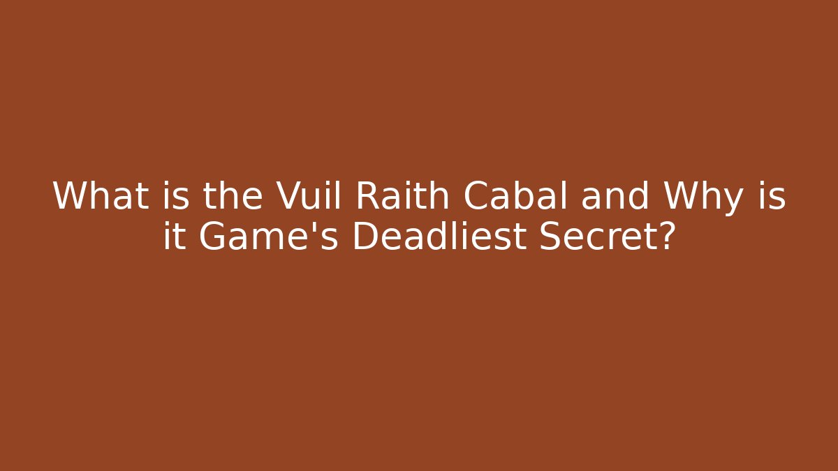 What is the Vuil Raith Cabal and Why is it Game's Deadliest Secret?