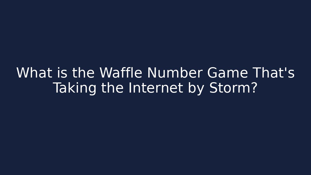 What is the Waffle Number Game That’s Taking the Internet by Storm?