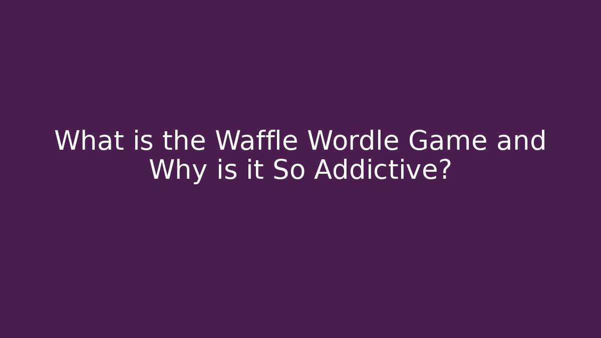 What is the Waffle Wordle Game and Why is it So Addictive?