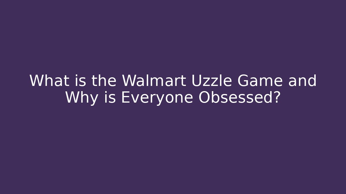 What is the Walmart Uzzle Game and Why is Everyone Obsessed? - Critter Realm